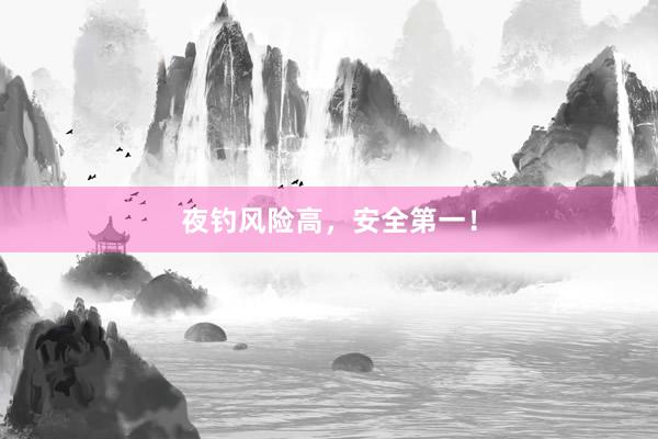 夜钓风险高，安全第一！