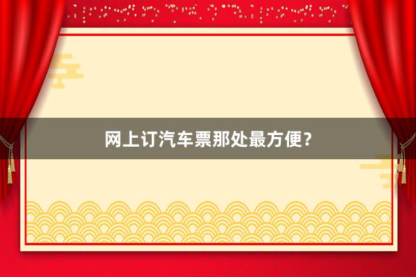 网上订汽车票那处最方便？