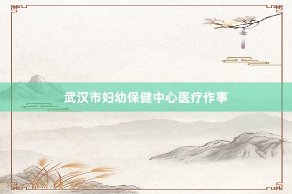 武汉市妇幼保健中心医疗作事