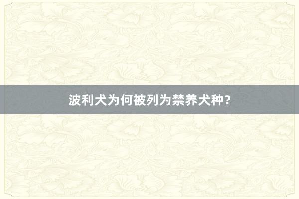 波利犬为何被列为禁养犬种？